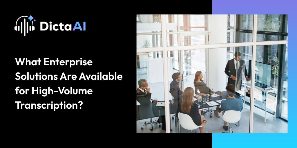 What Enterprise Solutions Are Available for High-Volume Transcription?